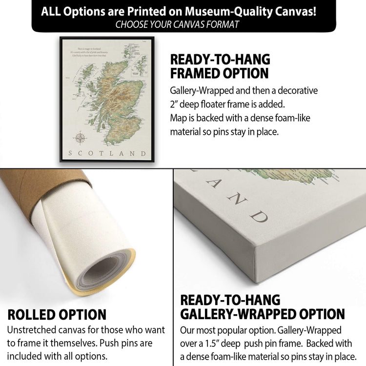The image is a collage of three different canvas options for a map of Scotland. The first option is a rolled canvas, which is unstretched and ready to be hung. The second option is a framed option, which includes a Gallery-wrapped and then a decorative 2" deep floater frame. The third option is a ready-to-hang Gallery-wrapped option, which includes a Gallery-wrapped and then a dense foam-like material to hold the pins in place.
